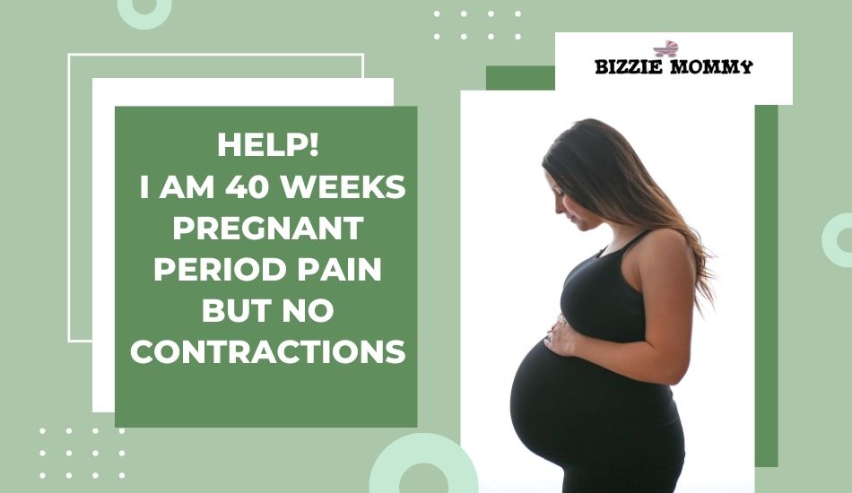 40 weeks pregnant-period pain but no contractions